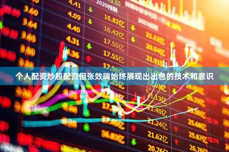 个人配资炒股配资但张效瑞始终展现出出色的技术和意识