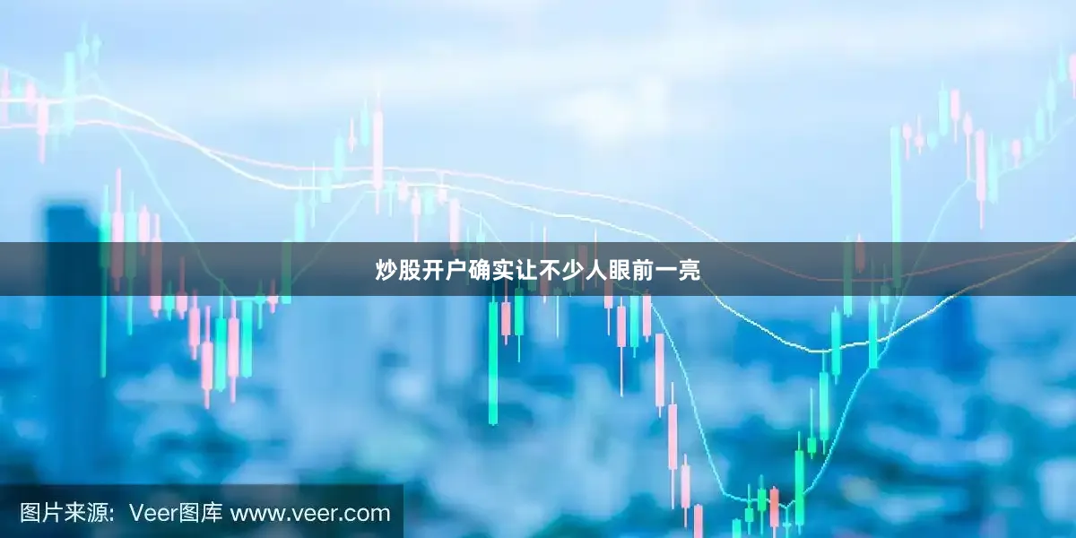 炒股开户确实让不少人眼前一亮