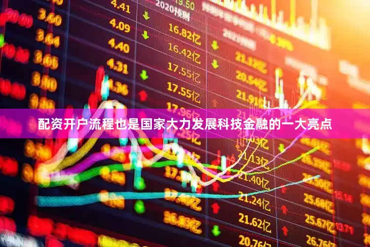 配资开户流程也是国家大力发展科技金融的一大亮点