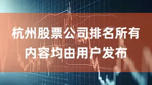 杭州股票公司排名所有内容均由用户发布