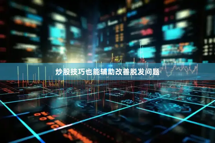 炒股技巧也能辅助改善脱发问题
