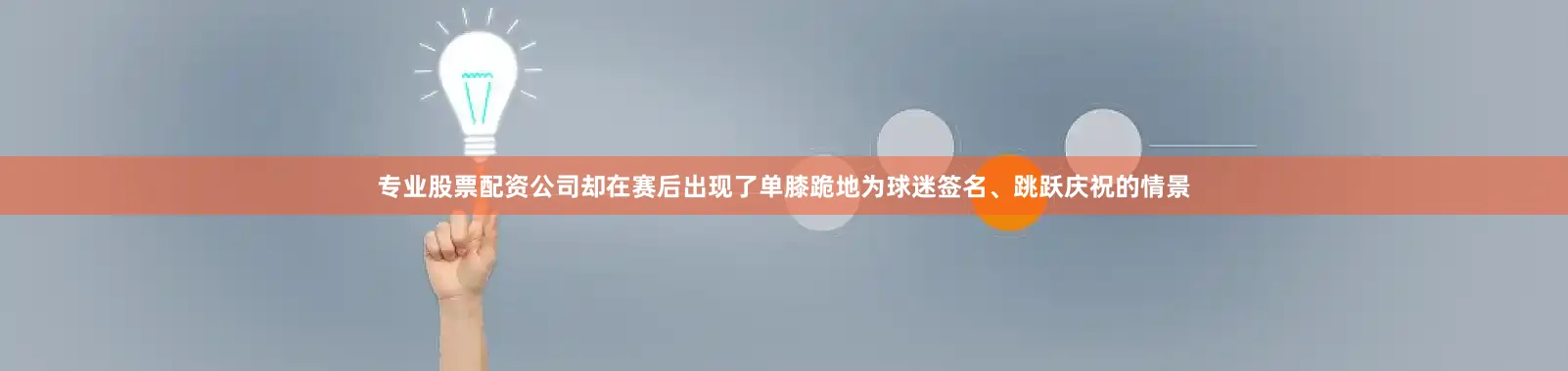 专业股票配资公司却在赛后出现了单膝跪地为球迷签名、跳跃庆祝的情景