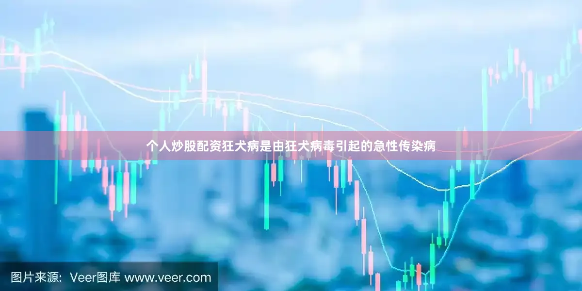 个人炒股配资狂犬病是由狂犬病毒引起的急性传染病