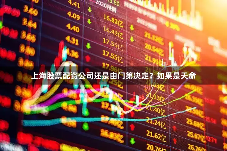 上海股票配资公司还是由门第决定？如果是天命